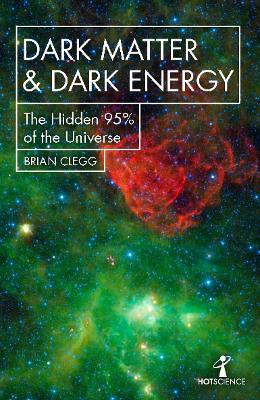 Dark Matter and Dark Energy: The Hidden 95% of the Universe - Brian Clegg - cover