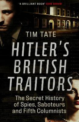 Hitler's British Traitors: The Secret History of Spies, Saboteurs and Fifth Columnists - Tim Tate - cover