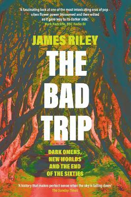 The Bad Trip: Dark Omens, New Worlds and the End of the Sixties - James Riley - cover