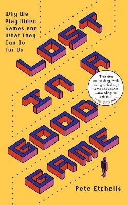 Lost in a Good Game: Why we play video games and what they can do for us - Pete Etchells - cover