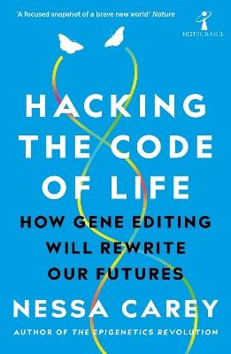 Hacking the Code of Life: How gene editing will rewrite our futures - Nessa Carey - cover