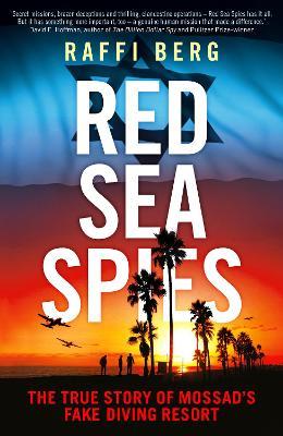 Red Sea Spies: The True Story of Mossad's Fake Diving Resort - Raffi Berg - cover