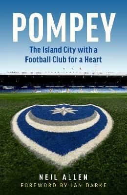 Pompey: The Island City with a Football Club for a Heart - Neil Allen - cover