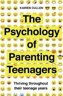 The Psychology of Parenting Teenagers: Thriving throughout their teenage years - Kairen Cullen - cover