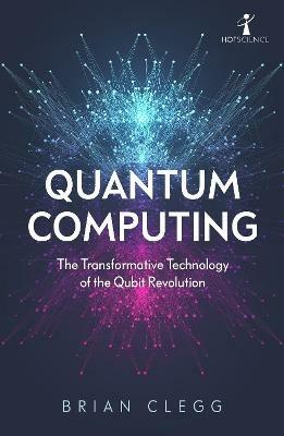Quantum Computing: The Transformative Technology of the Qubit Revolution - Brian Clegg - cover