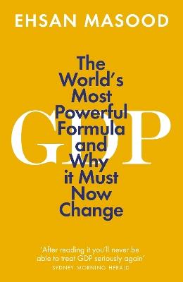 GDP: The World's Most Powerful Formula and Why it Must Now Change - Ehsan Masood - cover