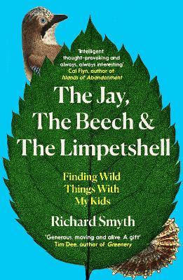 The Jay, The Beech and the Limpetshell: Finding Wild Things With My Kids - Richard Smyth - cover