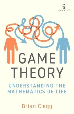 Game Theory: Understanding the Mathematics of Life - Brian Clegg - cover