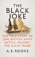 The Black Joke: The True Story of One British Ship's Battle Against the Slave Trade - A. E. Rooks - cover