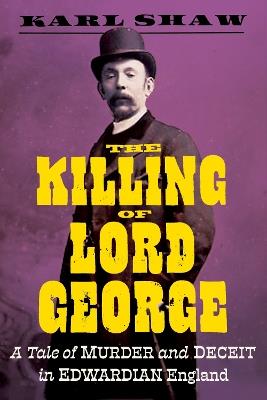 The Killing of Lord George: A Tale of Murder and Deceit in Edwardian England - Karl Shaw - cover