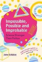 Impossible, Possible, and Improbable: Science Stranger Than Fiction - John Gribbin - cover