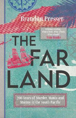 The Far Land: 200 Years of Murder, Mania and Mutiny in the South Pacific - Brandon Presser - cover