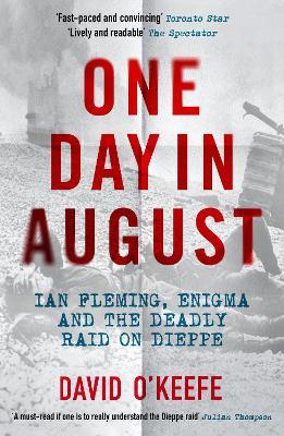 One Day in August: Ian Fleming, Enigma, and the Deadly Raid on Dieppe - David O’Keefe - cover