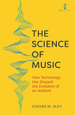 The Science of Music: How Technology has Shaped the Evolution of an Artform - Andrew May - cover