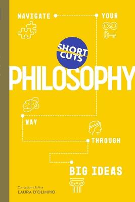 Short Cuts: Philosophy: Navigate Your Way Through Big Ideas - Laura D'Olimpio - cover