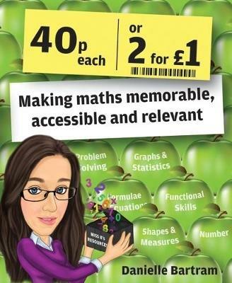 Forty Pence Each or Two for a Pound: Making Maths Memorable, Accessible and Relevant - Danielle Bartram - cover