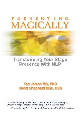 Presenting Magically: Transforming Your Stage Presence with NLP - Tad James MS PhD,David Shephard BSc DES - cover
