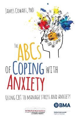 The ABCs of Coping with Anxiety: Using CBT to Manage Stress and Anxiety - James Cowart - cover