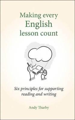 Making Every English Lesson Count: Six principles for supporting reading and writing - Andy Tharby - cover