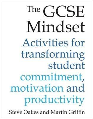 The GCSE Mindset: 40 activities for transforming commitment, motivation and productivity - Steve Oakes,Martin Griffin - cover