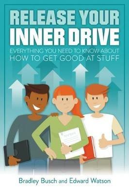 Release Your Inner Drive: Everything you need to know about how to get good at stuff - Bradley Busch - cover