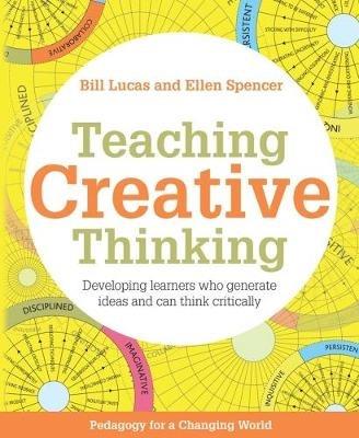 Teaching Creative Thinking: Developing learners who generate ideas and can think critically - Bill Lucas,Ellen Spencer - cover