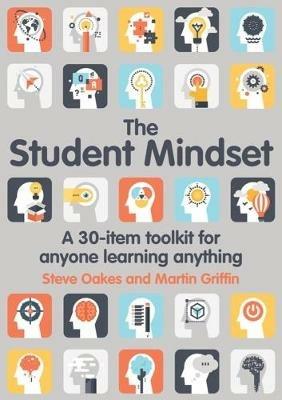 The Student Mindset: A 30-item toolkit for anyone learning anything - Steve Oakes,Martin Griffin - cover