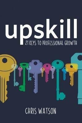 Upskill: 21 keys to professional growth - Chris Watson - cover