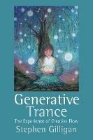 Generative Trance: The experience of creative flow - Stephen Gilligan - cover
