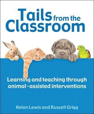Tails from the Classroom: Learning and teaching through animal-assisted interventions - Dr Russell Grigg,Helen Lewis - cover