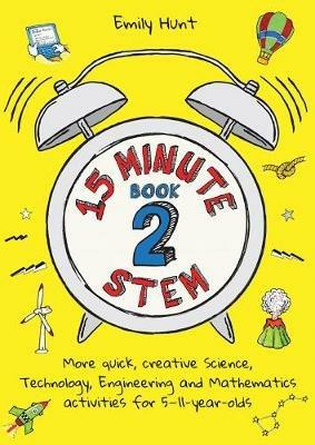 15-Minute STEM Book 2: More quick, creative science, technology, engineering and mathematics activities for 5-11-year-olds - Emily Hunt - cover