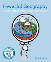 Powerful Geography: A curriculum with purpose in practice - Mark Enser - cover