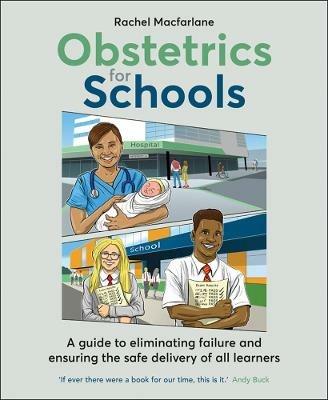 Obstetrics for Schools: Eliminating failure and ensuring the safe delivery of all learners - Rachel Macfarlane - cover