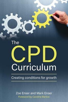 The CPD Curriculum: Creating conditions for growth - Zoe Enser,Mark Enser - cover