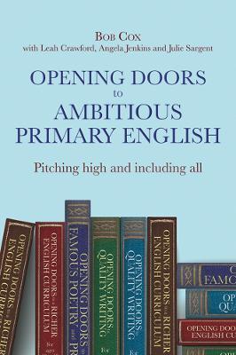 Opening Doors to Ambitious Primary English: Pitching high and including all - Bob Cox,Leah Crawford,Angela Jenkins - cover