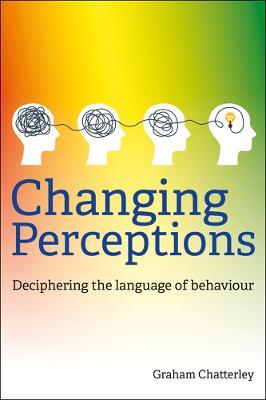 Changing Perceptions: Deciphering the language of behaviour - Graham Chatterley - cover