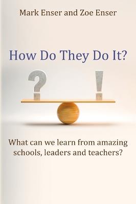 How Do They Do It?: What can we learn from amazing schools, leaders and teachers? - Mark Enser,Zoe Enser - cover