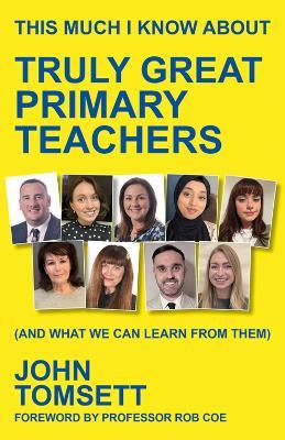 This Much I Know About Truly Great Primary Teachers: (and what we can learn from them) - John Tomsett - cover