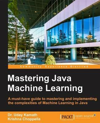 Mastering Java Machine Learning - Dr. Uday Kamath,Krishna Choppella - cover