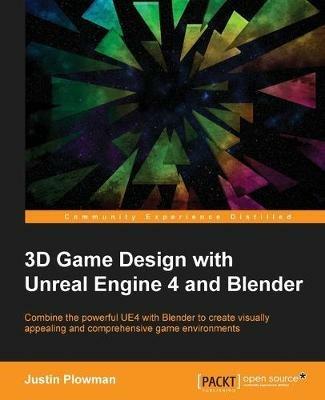 3D Game Design with Unreal Engine 4 and Blender - Justin Plowman - cover