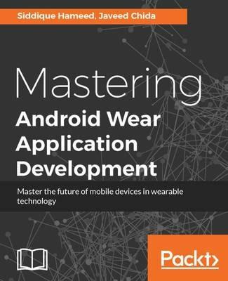 Mastering Android Wear Application Development - Siddique Hameed,Javeed Chida - cover