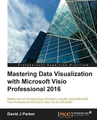 Mastering Data Visualization with Microsoft Visio Professional 2016 - David J Parker - cover