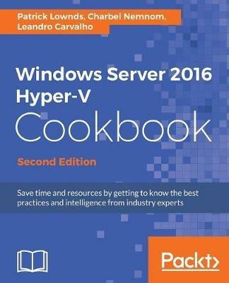 Windows Server 2016 Hyper-V Cookbook - - Patrick Lownds,Charbel Nemnom,Leandro Carvalho - cover