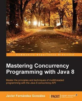 Mastering Concurrency Programming with Java 8 - Javier Fernandez Gonzalez - cover