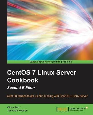 CentOS 7 Linux Server Cookbook - - Oliver Pelz,Jonathan Hobson - cover