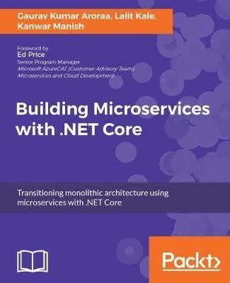 Building Microservices with .NET Core - Gaurav Kumar Aroraa,Lalit Kale,Kanwar Manish - cover