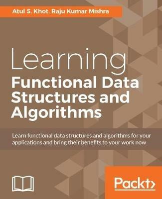 Learning Functional Data Structures and Algorithms - Atul S. Khot,Raju Kumar Mishra - cover
