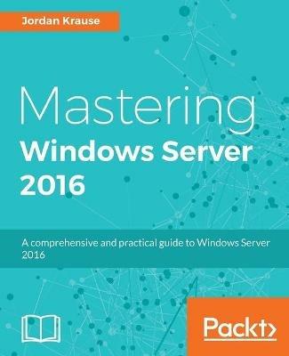 Mastering Windows Server 2016 - Jordan Krause - cover