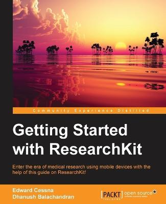 Getting Started with ResearchKit - Edward Cessna,Dhanush Balachandran - cover