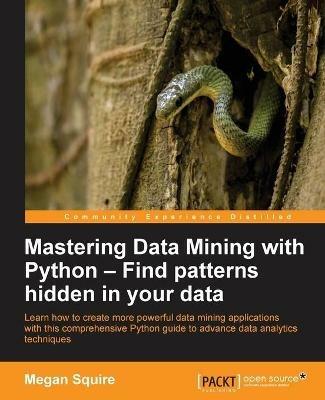 Mastering Data Mining with Python - Find patterns hidden in your data - Megan Squire - cover